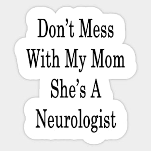 Don't Mess With My Mom She's A Neurologist Sticker